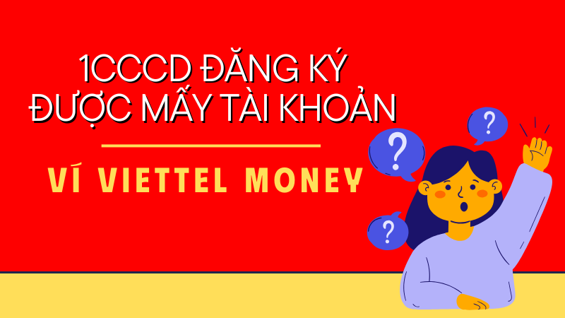 1 CCCD đăng ký được mấy tài khoản Viettel Money?