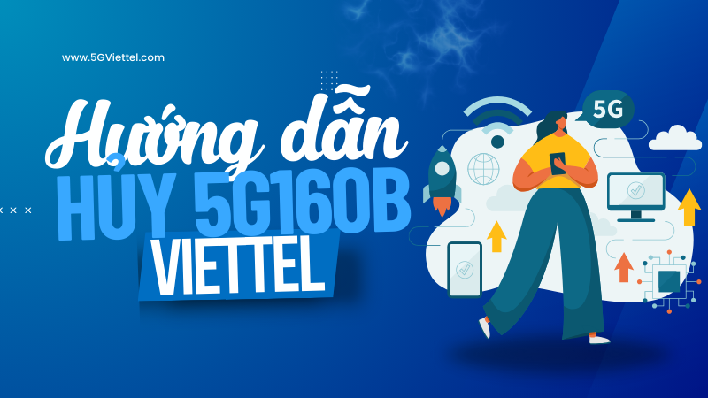 Hướng dẫn cách hủy gói cước 5G160B Viettel nhanh chóng và đơn giản nhất 